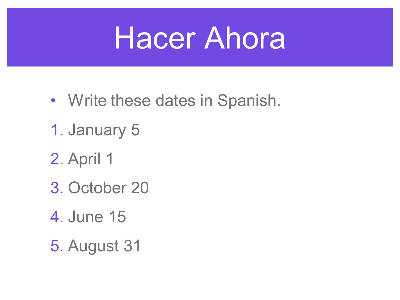 Hacer Ahora Write these dates in Spanish. 1. January 5 2.