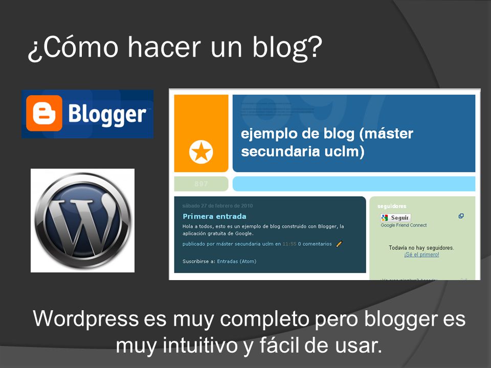 ¿Cómo hacer un blog Wordpress es muy completo pero blogger es muy intuitivo y fácil de usar.