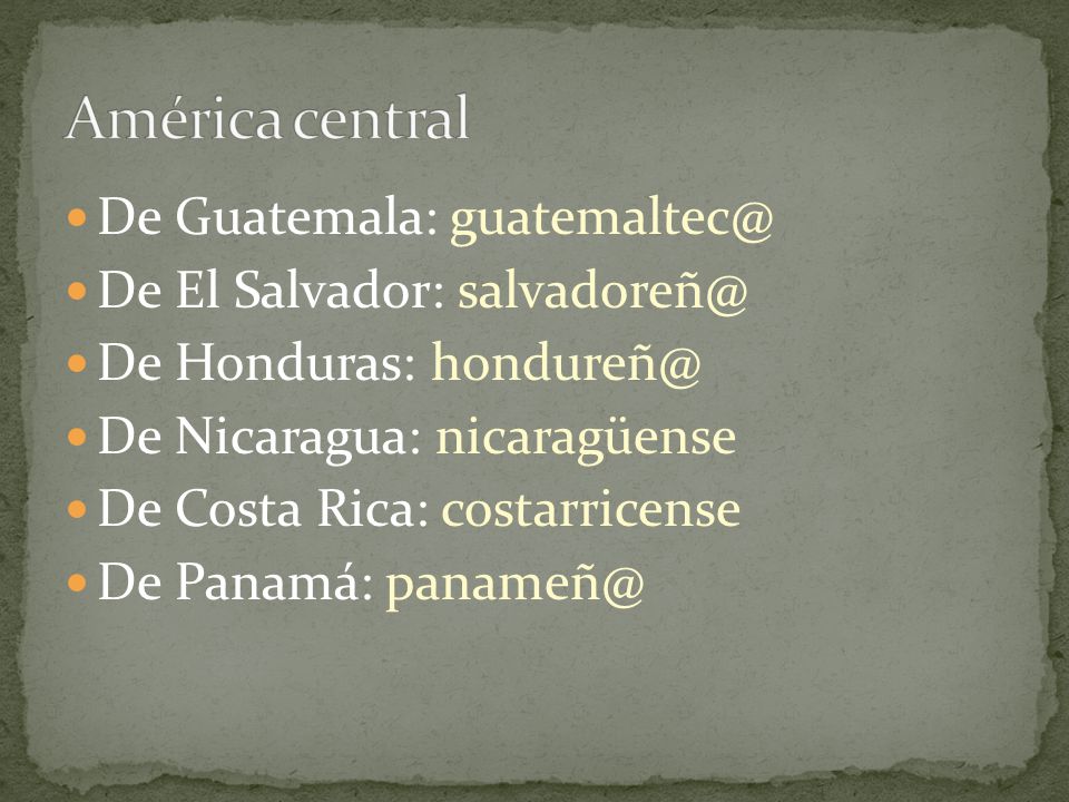 De Guatemala: De El Salvador: De Honduras: De Nicaragua: nicaragüense De Costa Rica: costarricense De Panamá: