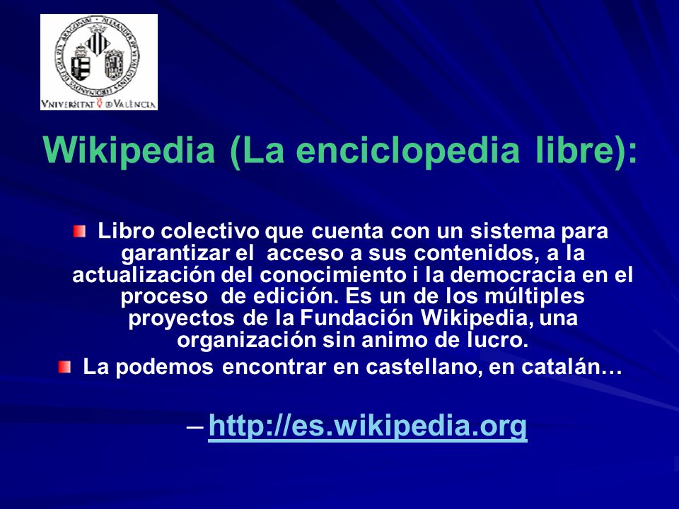 Wikipedia (La enciclopedia libre): Libro colectivo que cuenta con un sistema para garantizar el acceso a sus contenidos, a la actualización del conocimiento i la democracia en el proceso de edición.
