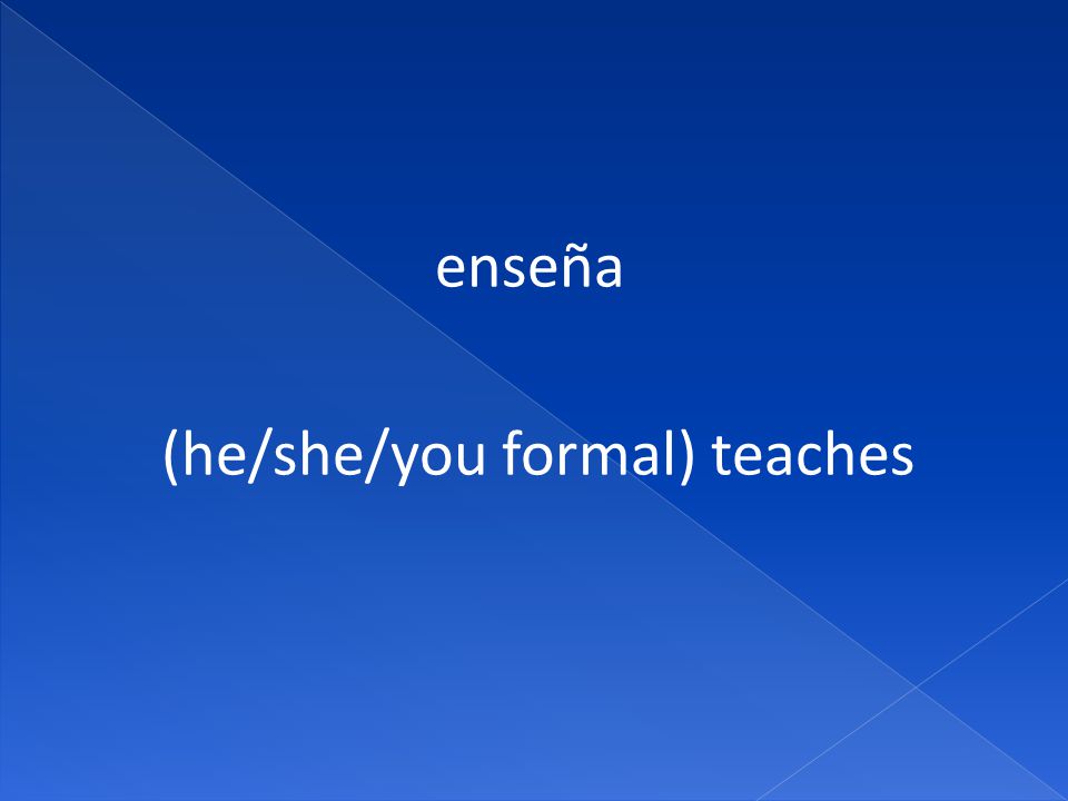 enseña (he/she/you formal) teaches