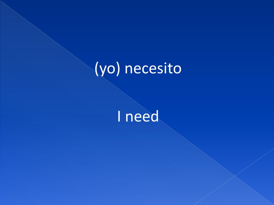 (yo) necesito I need