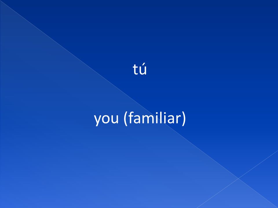 tú you (familiar)