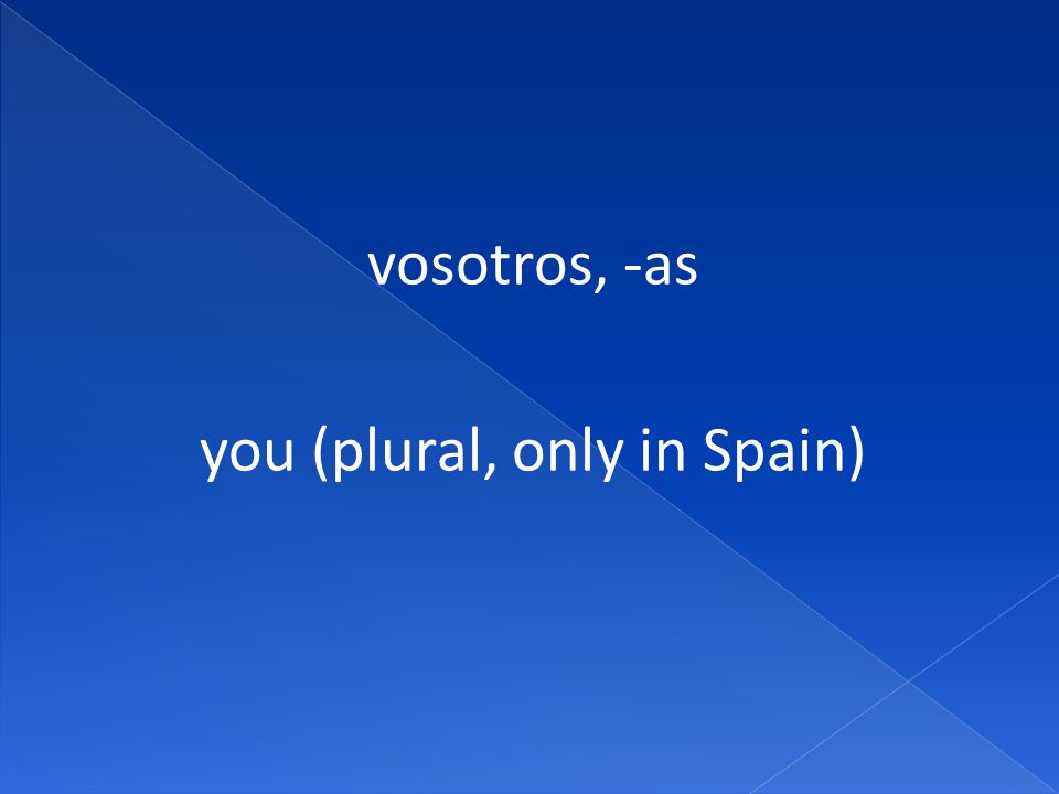 vosotros, -as you (plural, only in Spain)