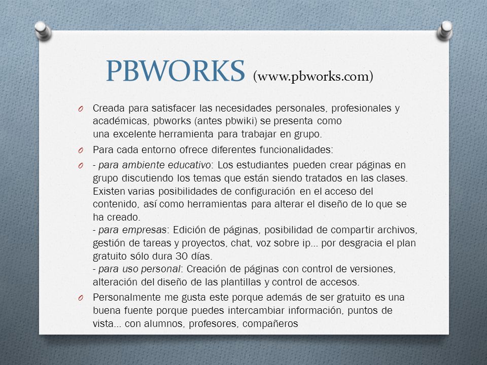PBWORKS (  O Creada para satisfacer las necesidades personales, profesionales y académicas, pbworks (antes pbwiki) se presenta como una excelente herramienta para trabajar en grupo.