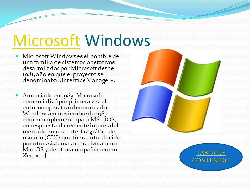 MicrosoftMicrosoft Windows Microsoft Windows es el nombre de una familia de sistemas operativos desarrollados por Microsoft desde 1981, año en que el proyecto se denominaba «Interface Manager».
