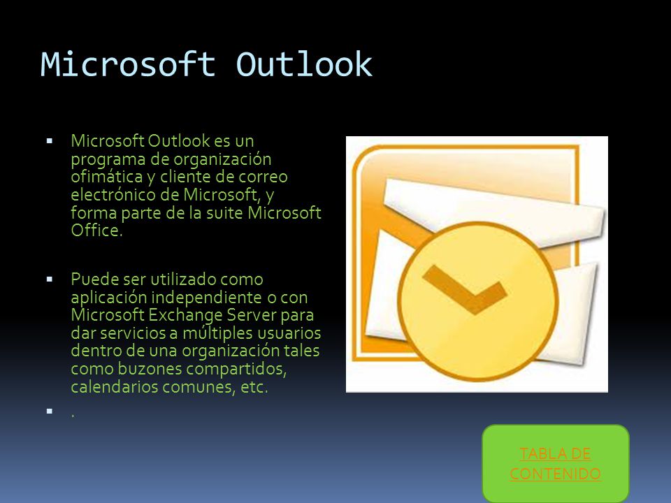 Microsoft Outlook  Microsoft Outlook es un programa de organización ofimática y cliente de correo electrónico de Microsoft, y forma parte de la suite Microsoft Office.