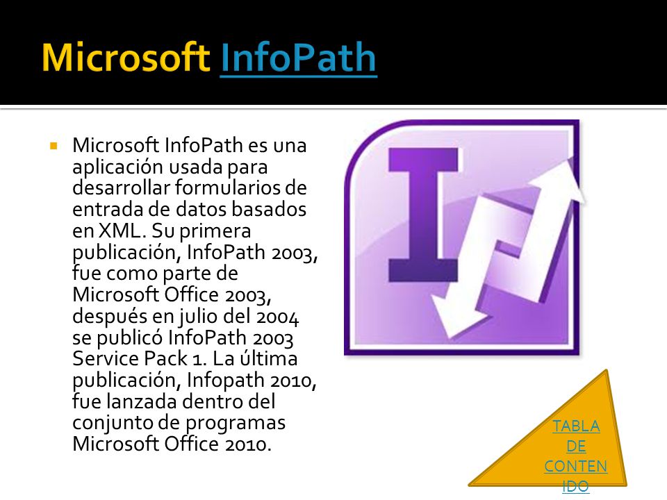  Microsoft InfoPath es una aplicación usada para desarrollar formularios de entrada de datos basados en XML.