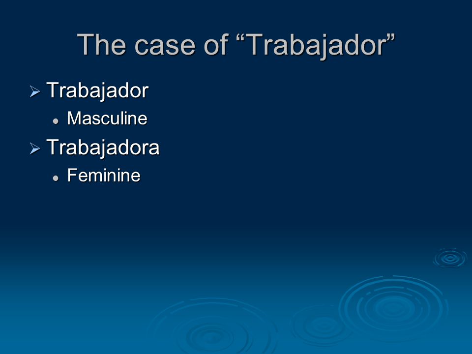 The case of Trabajador  Trabajador Masculine Masculine  Trabajadora Feminine Feminine