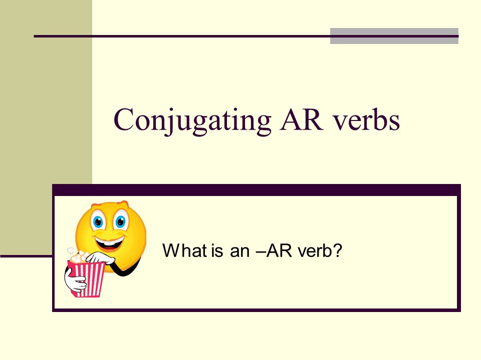 Conjugating AR verbs What is an –AR verb