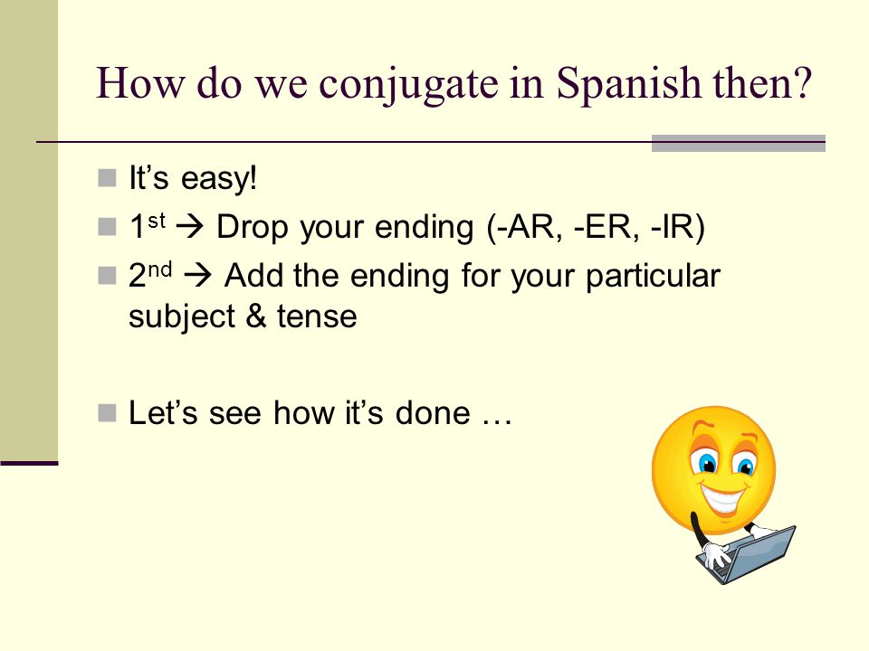 How do we conjugate in Spanish then. It’s easy.