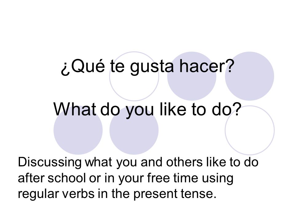 ¿Qué te gusta hacer. What do you like to do.