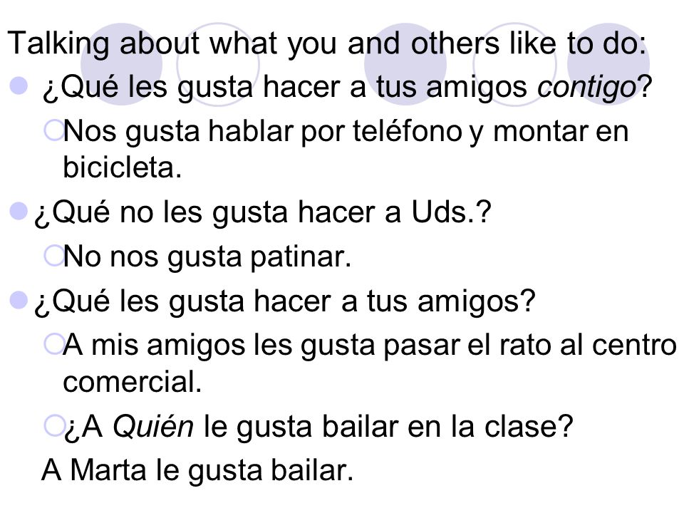 Talking about what you and others like to do: ¿Qué les gusta hacer a tus amigos contigo.