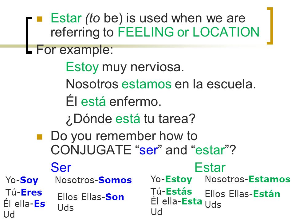 Estar (to be) is used when we are referring to FEELING or LOCATION For example: Estoy muy nerviosa.