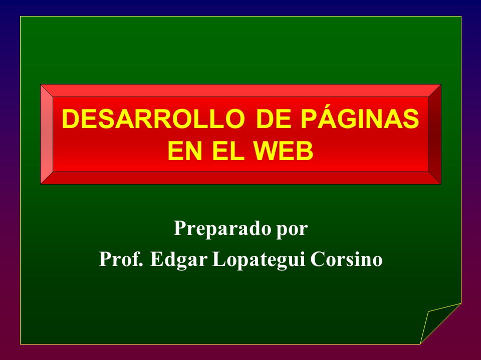 DESARROLLO DE PÁGINAS EN EL WEB Preparado por Prof. Edgar Lopategui Corsino