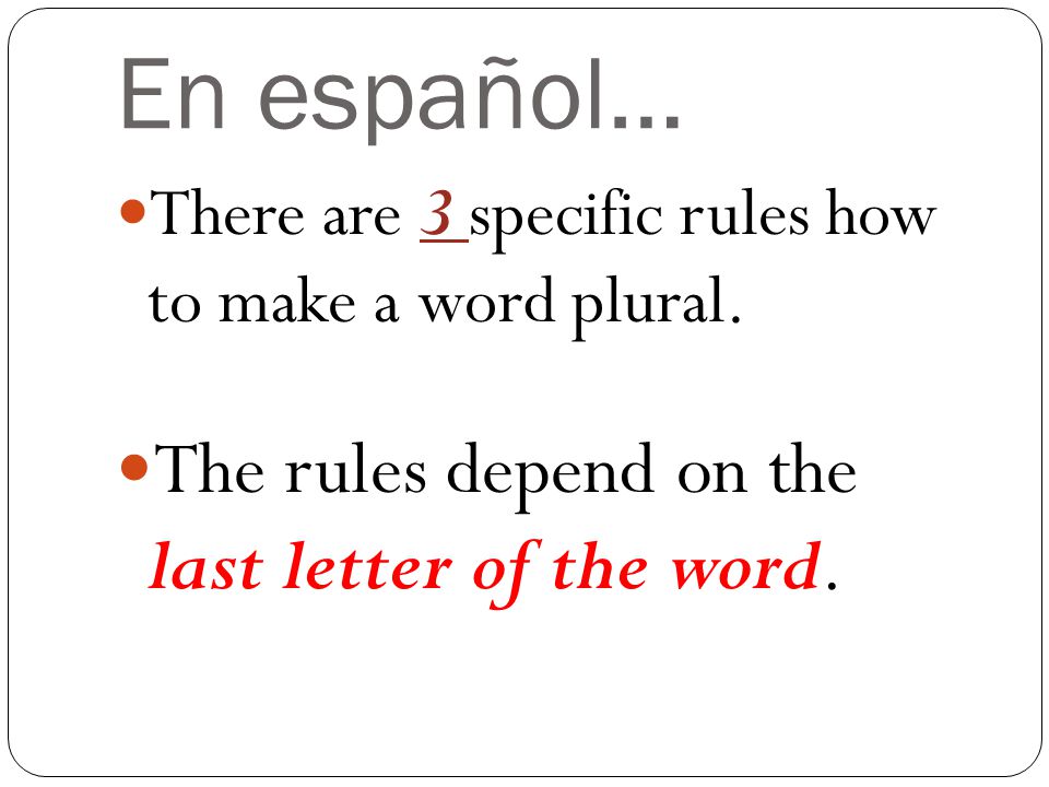 En español… There are 3 specific rules how to make a word plural.