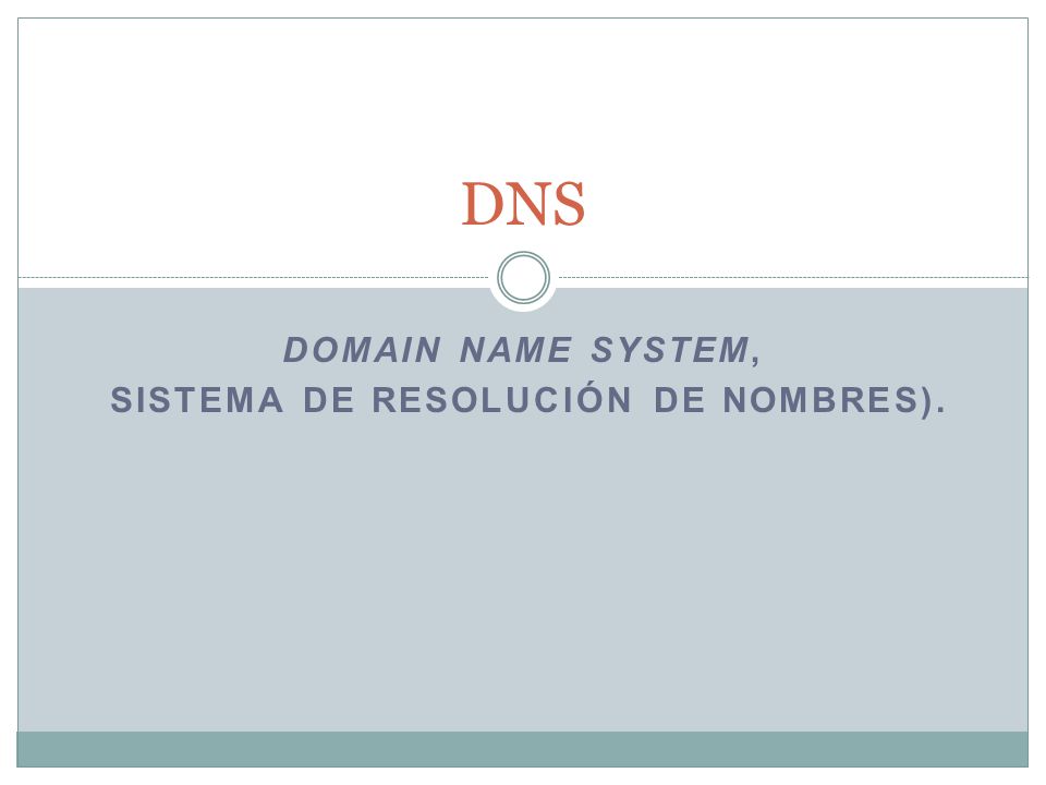 DOMAIN NAME SYSTEM, SISTEMA DE RESOLUCIÓN DE NOMBRES). DNS