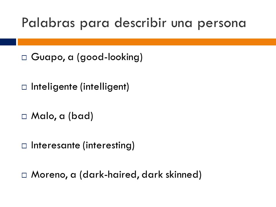 Palabras para describir una persona  Guapo, a (good-looking)  Inteligente (intelligent)  Malo, a (bad)  Interesante (interesting)  Moreno, a (dark-haired, dark skinned)