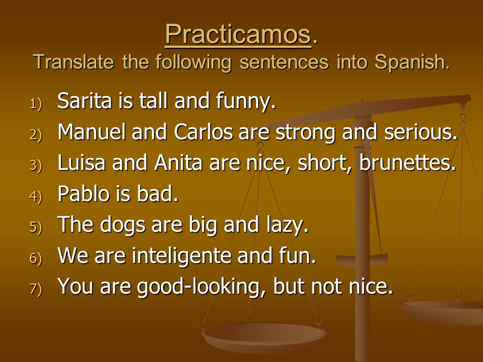Practicamos. Translate the following sentences into Spanish.
