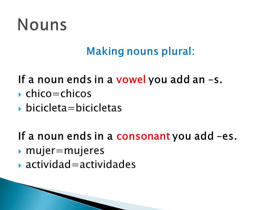 Making nouns plural: If a noun ends in a vowel you add an –s.