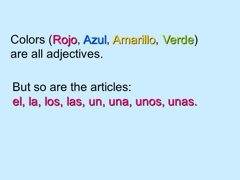 Rojo, Azul, Amarillo, Verde Colors (Rojo, Azul, Amarillo, Verde) are all adjectives.