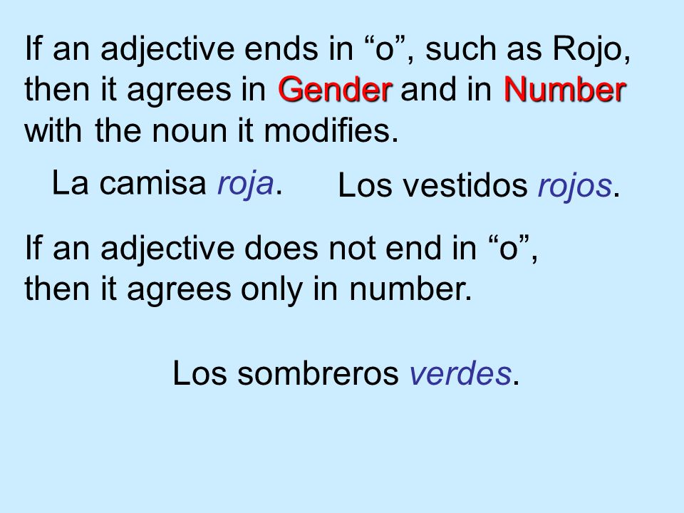 If an adjective ends in o , such as Rojo, GenderNumber then it agrees in Gender and in Number with the noun it modifies.