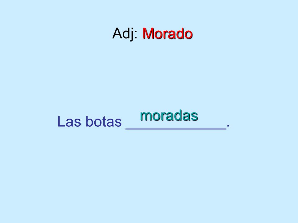 Morado Adj: Morado Las botas ____________. moradas