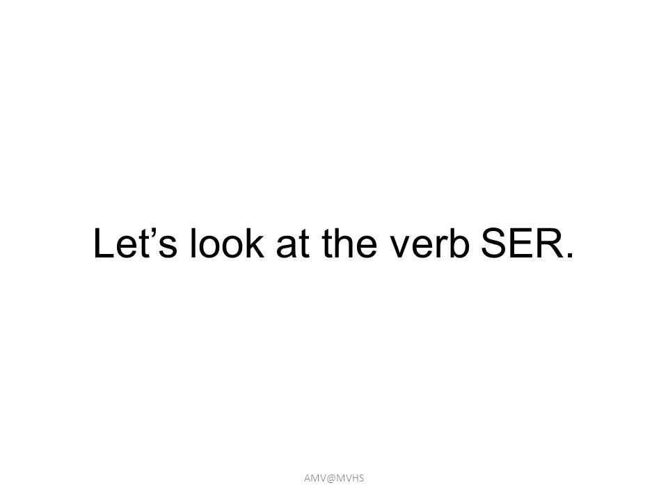 Let’s look at the verb SER.