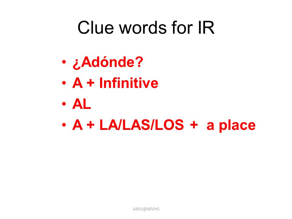 Clue words for IR ¿Adónde A + Infinitive AL A + LA/LAS/LOS + a place