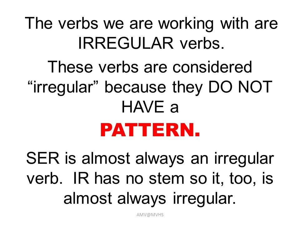 The verbs we are working with are IRREGULAR verbs.