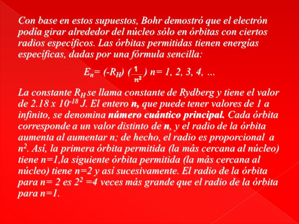 Con base en estos supuestos, Bohr demostró que el electrón podía girar alrededor del núcleo sólo en órbitas con ciertos radios específicos.