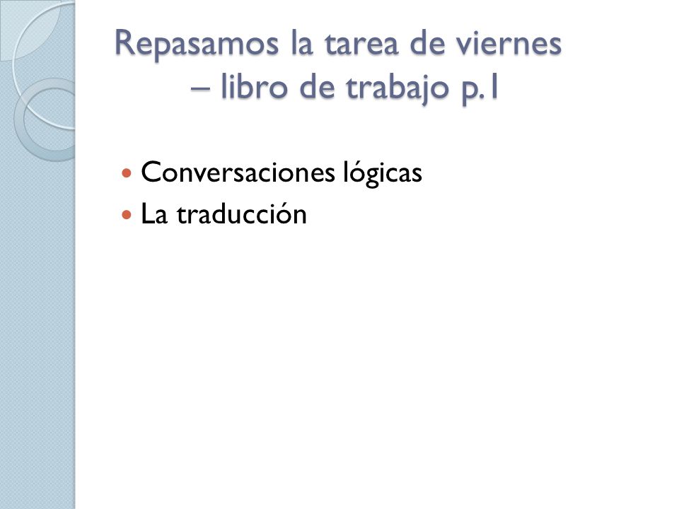 Repasamos la tarea de viernes – libro de trabajo p.1 Conversaciones lógicas La traducción