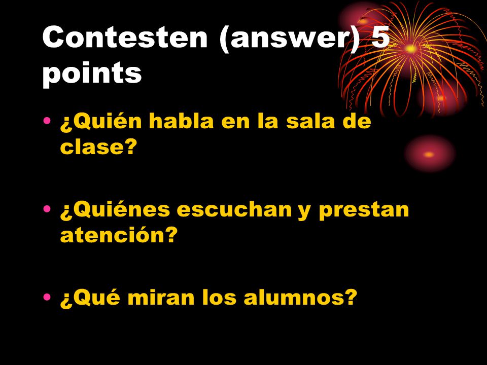 Contesten (answer) 5 points ¿Quién habla en la sala de clase.