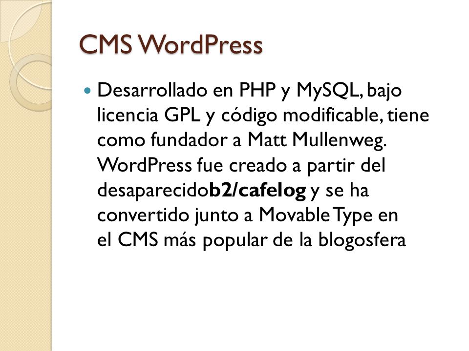 CMS WordPress Desarrollado en PHP y MySQL, bajo licencia GPL y código modificable, tiene como fundador a Matt Mullenweg.