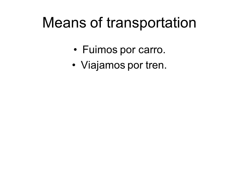 Means of transportation Fuimos por carro. Viajamos por tren.