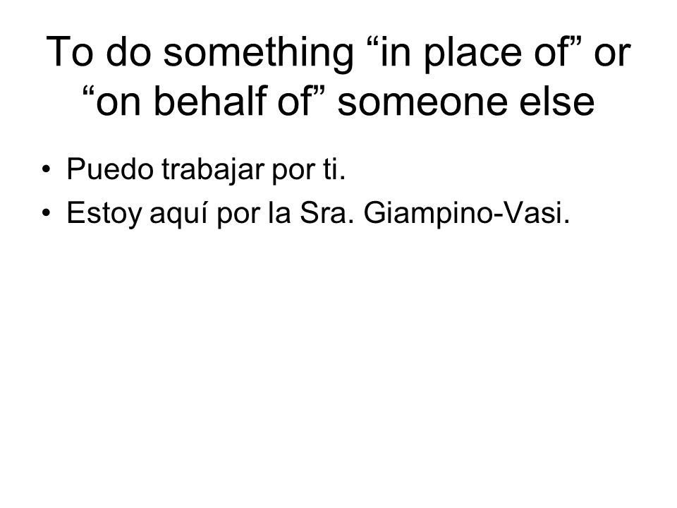 To do something in place of or on behalf of someone else Puedo trabajar por ti.