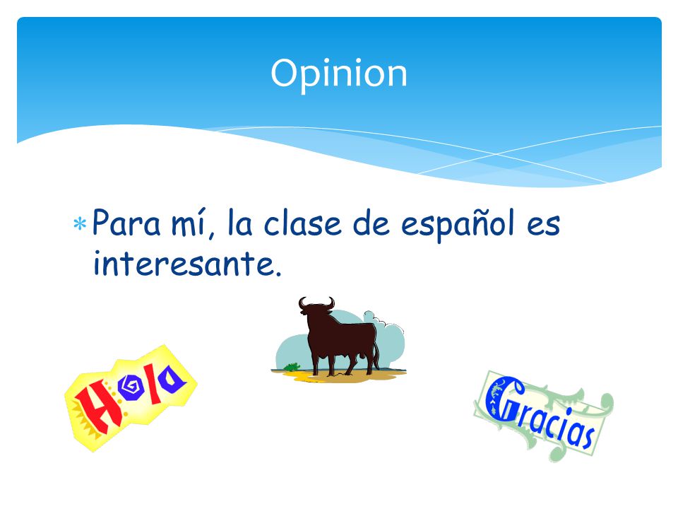  Para mí, la clase de español es interesante. Opinion