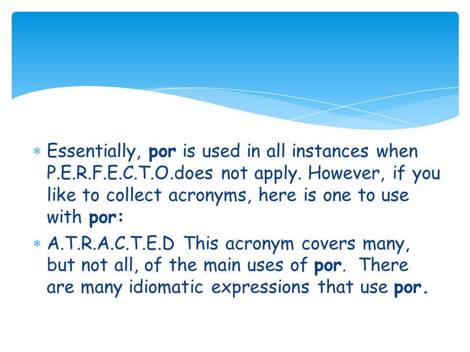  Essentially, por is used in all instances when P.E.R.F.E.C.T.O.does not apply.
