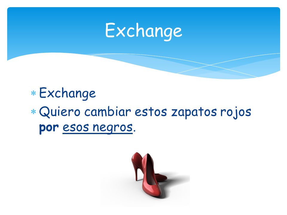  Exchange  Quiero cambiar estos zapatos rojos por esos negros. Exchange
