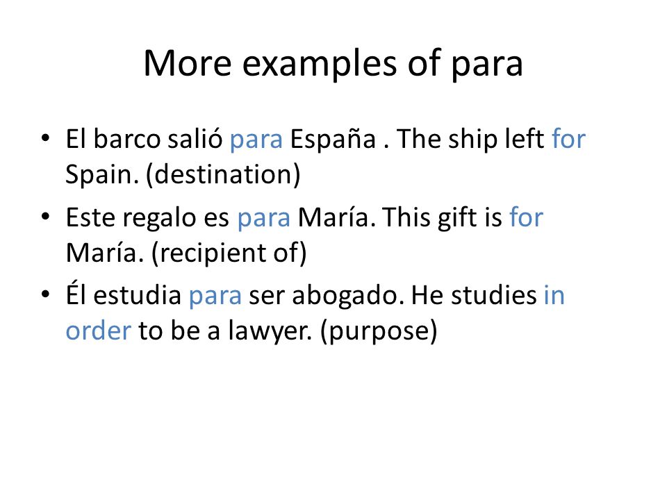 More examples of para El barco salió para España. The ship left for Spain.