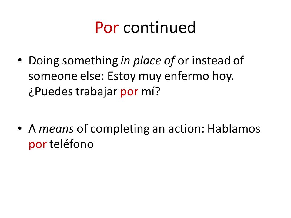 Por continued Doing something in place of or instead of someone else: Estoy muy enfermo hoy.
