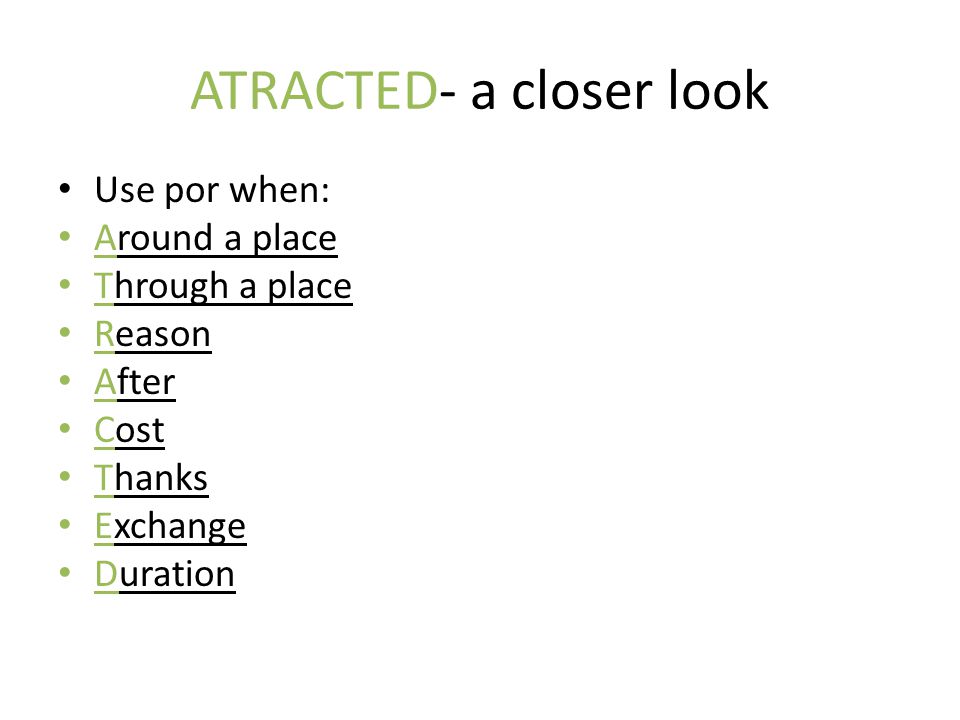 ATRACTED- a closer look Use por when: Around a place Through a place Reason After Cost Thanks Exchange Duration