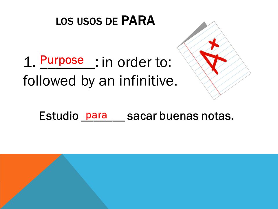 LOS USOS DE PARA 1. _______: in order to: followed by an infinitive.