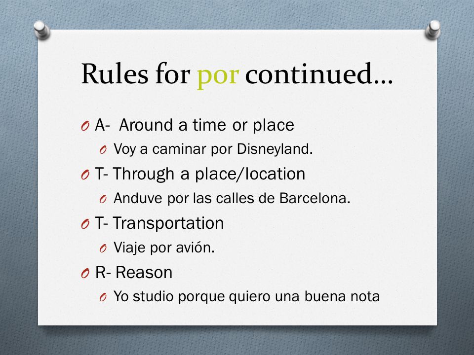 Rules for por continued… O A- Around a time or place O Voy a caminar por Disneyland.