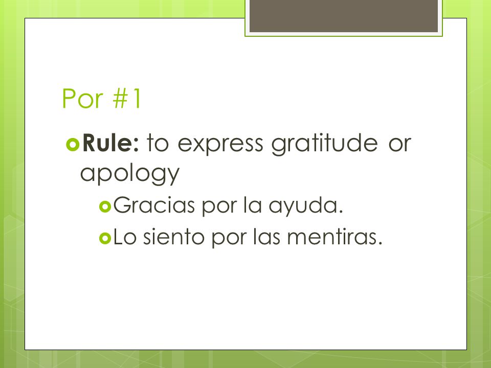 Por #1  Rule: to express gratitude or apology  Gracias por la ayuda.