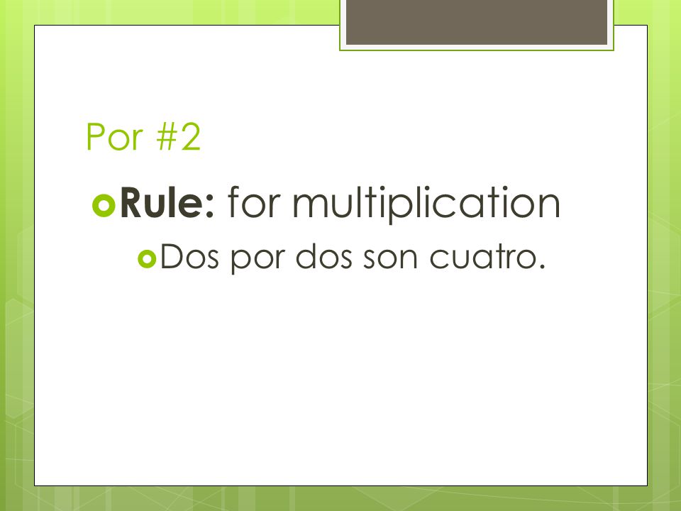 Por #2  Rule: for multiplication  Dos por dos son cuatro.