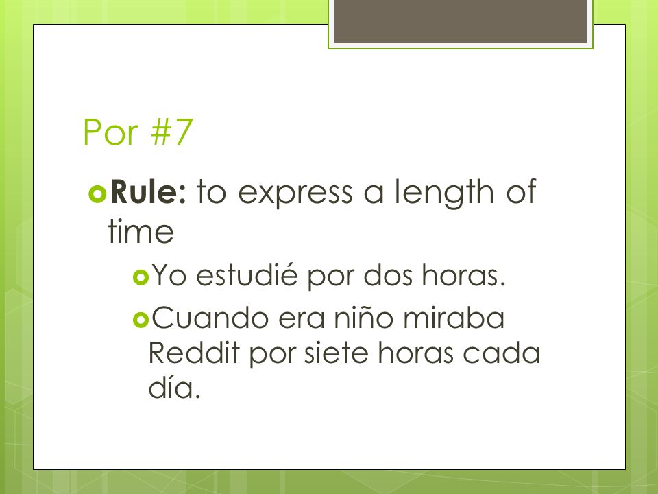 Por #7  Rule: to express a length of time  Yo estudié por dos horas.