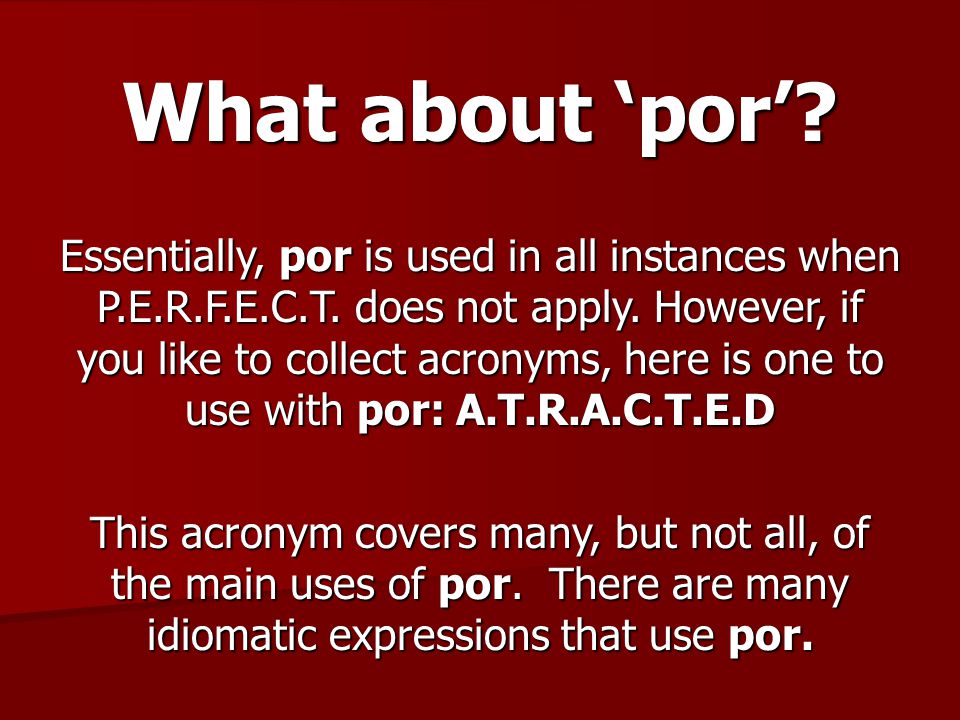 What about ‘por’. Essentially, por is used in all instances when P.E.R.F.E.C.T.