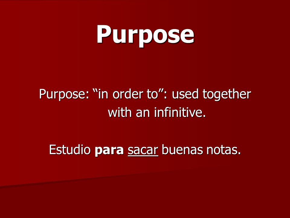 Purpose Purpose: in order to : used together with an infinitive.