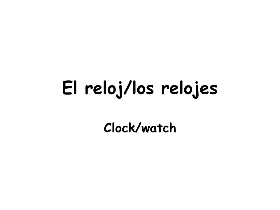 El reloj/los relojes Clock/watch